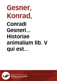 Conradi Gesneri... Historiae animalium lib. V qui est de serpentium natura : ex variis schedis et collectaneis eiusdem compositus per Iacobum...