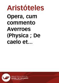 Opera, cum commento Averroes (Physica ; De caelo et mundo ; De generatione et corruptione ; De anima ; De sensu et sensato ; De memoria et...