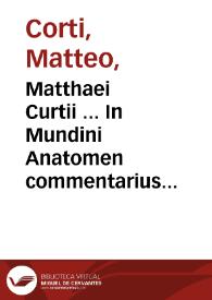 Matthaei Curtii ... In Mundini Anatomen commentarius elegans & doctus ...