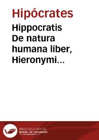 Hippocratis De natura humana liber, Hieronymi Ximenez... interpretis co[m]mentariis illustratus, nu[n]c primum in lucem aeditus...