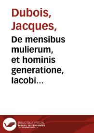 De mensibus mulierum, et hominis generatione, Iacobi Sylvii... commentarius.