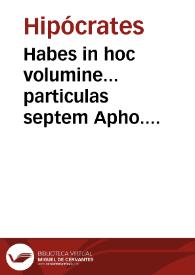 Habes in hoc volumine... particulas septem Apho. Hyppo. cum duplice translatione antiqua v[idelicet] Theodo. Gaze, que in aliis nusquam habetur et...