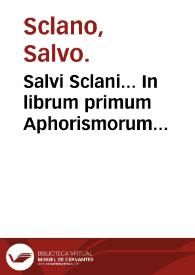 Salvi Sclani... In librum primum Aphorismorum Hippocratis commentaria...