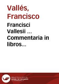 Francisci Vallesii ... Commentaria in libros Hippocratis De ratione victus in Morbis acutis ...