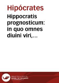 Hippocratis prognosticum : in quo omnes diuini viri, tam genuinae sanctae & magnae tabellae quam spurie, apocryphe & tabellae paruae...