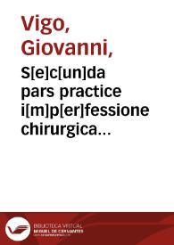 S[e]c[un]da pars practice i[m]p[er]fessione chirurgica que co[m]pendiosa nu[n]cupat[ur]...