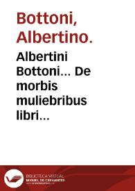 Albertini Bottoni... De morbis muliebribus libri tres...