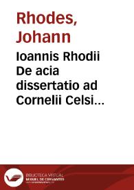 Ioannis Rhodii De acia dissertatio ad Cornelii Celsi mentem.