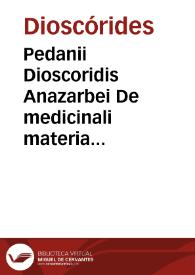 Pedanii Dioscoridis Anazarbei De medicinali materia libri sex