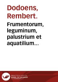Frumentorum, leguminum, palustrium et aquatilium herbarum, ac eorum, quae eo pertinent historia