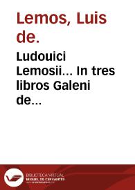 Ludouici Lemosii... In tres libros Galeni de naturalibus facultatibus commentarii...
