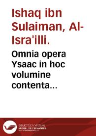 Omnia opera Ysaac in hoc volumine contenta...