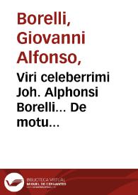 Viri celeberrimi Joh. Alphonsi Borelli... De motu animalium...