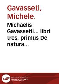 Michaelis Gavassetii... libri tres, primus De natura cauterii & eius accidentibus, secundus De praeludiis anatomicis seu totius artis medicae...