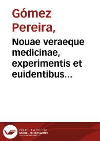 Nouae veraeque medicinae, experimentis et euidentibus rationibus comprobatae, prima pars