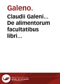 Claudii Galeni... De alimentorum facultatibus libri tres... : eiusdem De attenuante victus ratione libellus