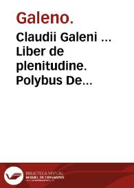 Claudii Galeni ... Liber de plenitudine. : Polybus De salubri victus ratione priuatorum