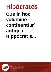 Que in hoc volumine continent[ur] antiqua Hippocratis translatio supra septem sectiones Aphorismo[rum], vna cu[m] eruditissima Galeni...
