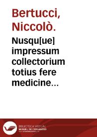 Nusqu[ue] impressum collectorium totius fere medicine Bertrucii Bononiensis...