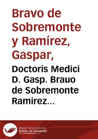 Doctoris Medici D. Gasp. Brauo de Sobremonte Ramirez ... Operum Medicinalium Tomus Quartus : tres Disputationes complectens...