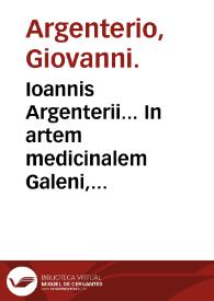 Ioannis Argenterii... In artem medicinalem Galeni, commentarii tres...