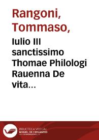 Iulio III sanctissimo Thomae Philologi Rauenna De vita hominis vltra CXX annos protrahenda ...