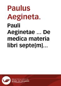 Pauli Aeginetae ... De medica materia libri septe[m]...