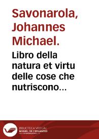 Libro della natura et virtu delle cose che nutriscono & delle cose non naturali : con alcune osseruationi per conseruar la sanità & alcuni...