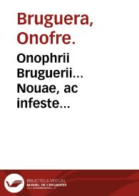 Onophrii Bruguerii... Nouae, ac infeste destillationis, quae ciuitati Barcinonensi, ac finitimis circiter hyemale solstitium anni à Christo nato. 1562. accidit, breuis enarratio.