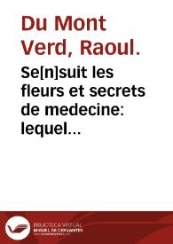 Se[n]suit les fleurs et secrets de medecine : lequel traicte de plusieurs remedes, receptes et conseruatoires pour le corps humain contre toutes...