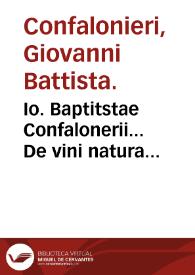 Io. Baptitstae Confalonerii... De vini natura eiusq[ue] alendi ac medendi facultate, modis omnibus absolutissima disquisitio.