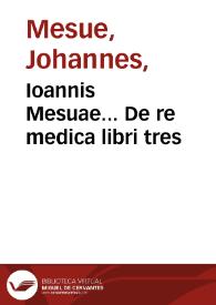 Ioannis Mesuae... De re medica libri tres