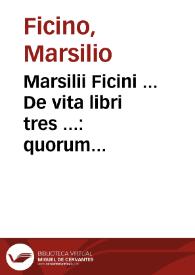 Marsilii Ficini ... De vita libri tres ... : quorum primus De studiosorum sanitate tuenda, secundus De vita producenda, tertius De vita coelitus...