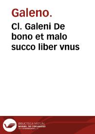 Cl. Galeni De bono et malo succo liber vnus