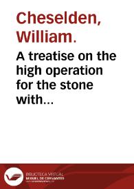 A treatise on the high operation for the stone with XVII. copper-plates