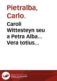 Caroli Wittesteyn seu a Petra Alba... Vera totius Medicinae forma...