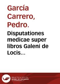 Disputationes medicae super libros Galeni de Locis affectis, & de aliis morbis ab eo ibi relictis