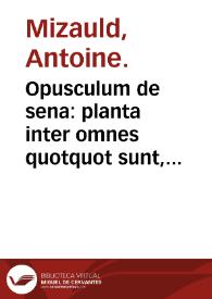 Opusculum de sena : planta inter omnes quotquot sunt, hominibus beneficentissima & saluberrima