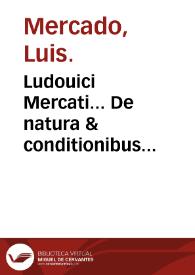 Ludouici Mercati... De natura & conditionibus praeseruatione & curatione pestis... libellus.