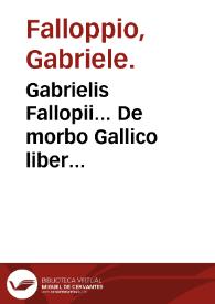 Gabrielis Fallopii... De morbo Gallico liber absolutissimus