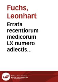 Errata recentiorum medicorum LX numero adiectis eorundem confutationibus in studiosorum gratiam, iam primum aedita