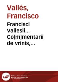 Francisci Vallesii... Co[m]mentarii de vrinis, pulsibus & febribus longe eruditissimi.