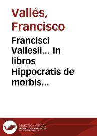 Francisci Vallesii... In libros Hippocratis de morbis popularibus comme[n]taria...