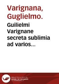 Guilielmi Varignane secreta sublimia ad varios curandos morbos verissimis auctoritatibus illustrata...