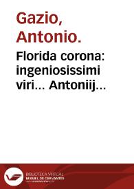 Florida corona : ingeniosissimi viri... Antoniij Gazij... Florida corona : que ad sanitatis hominum conseruationem ac longeuam vitam perducendam...
