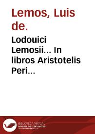 Lodouici Lemosii... In libros Aristotelis Peri hermeneias commentarij...