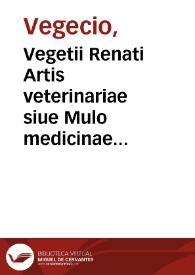 Vegetii Renati Artis veterinariae siue Mulo medicinae libri quatuor, iam primum typis in lucem editis...