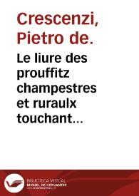 Le liure des prouffitz champestres et ruraulx touchant le labour des champs, vignes et jardins, pour faire puys fontaines citernes maisons &...