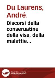 Discorsi della conseruatine della visa, della malattie melanconiche, delli catarri e della vecchiaia