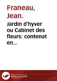 Jardin d'hyver ou Cabinet des fleurs : contenat en XXVI elegies les plus rares et signalez fleurons des plus fleurissans parterres : illustre...